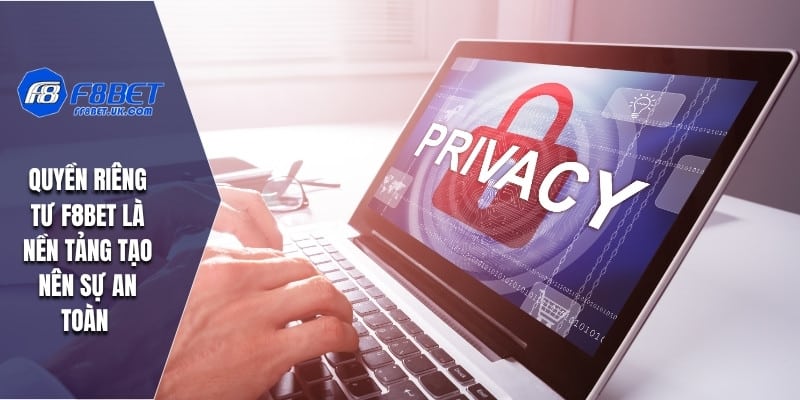 Quyền riêng tư F8bet là nền tảng tạo nên sự an toàn 