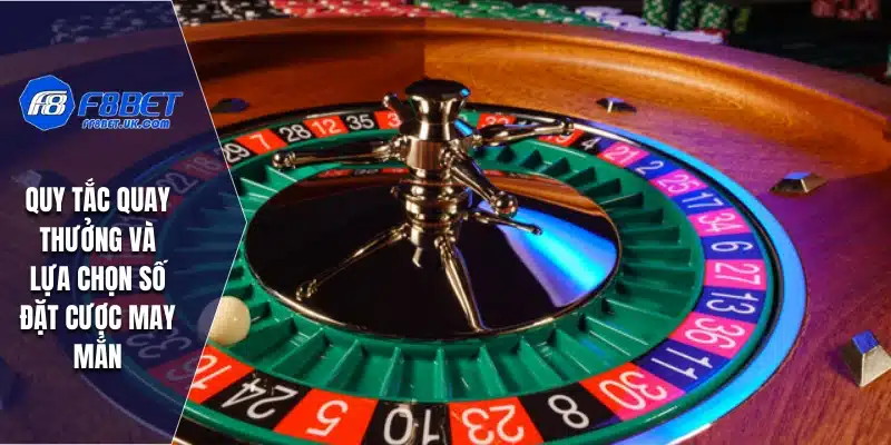 Quy tắc quay thưởng và lựa chọn số đặt cược may mắn
