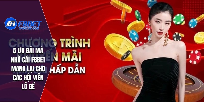 5 ưu đãi mà nhà cái F8BET mang lại cho các hội viên